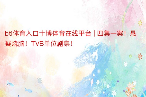 bti体育入口十博体育在线平台 | 四集一案！悬疑烧脑！TVB单位剧集！