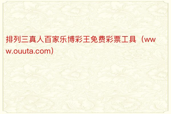 排列三真人百家乐博彩王免费彩票工具（www.ouuta.com）